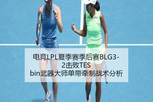 电竞LPL夏季赛季后赛BLG3-2击败TES bin武器大师单带牵制战术分析
